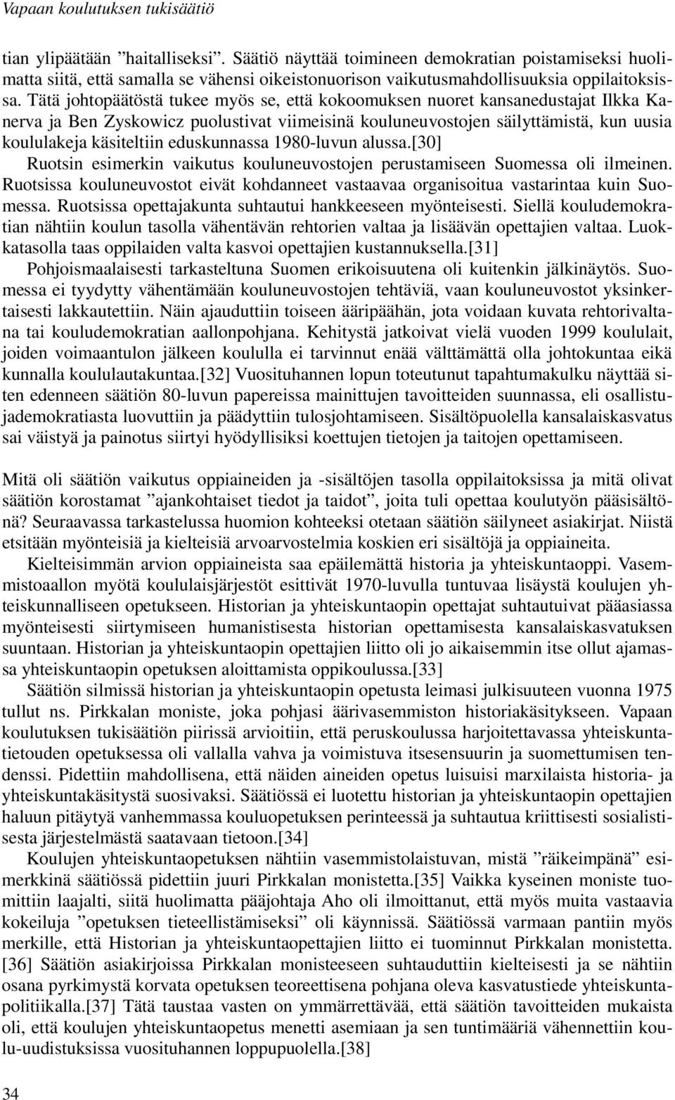 Tätä johtopäätöstä tukee myös se, että kokoomuksen nuoret kansanedustajat Ilkka Kanerva ja Ben Zyskowicz puolustivat viimeisinä kouluneuvostojen säilyttämistä, kun uusia koululakeja käsiteltiin