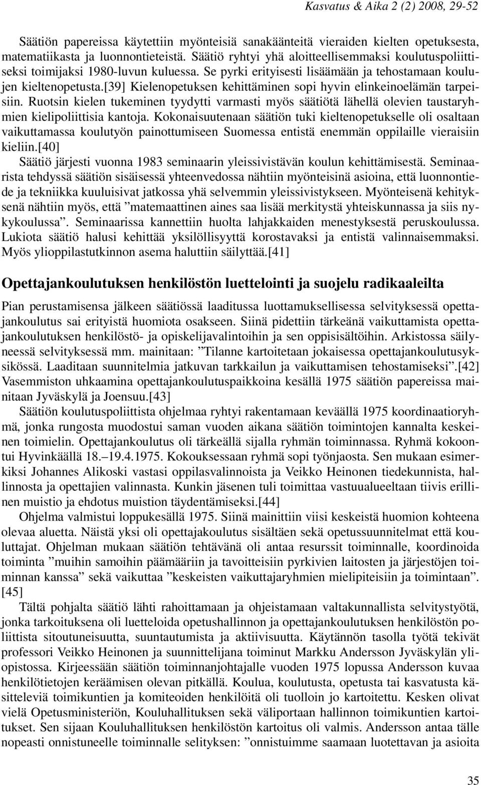 [39] Kielenopetuksen kehittäminen sopi hyvin elinkeinoelämän tarpeisiin. Ruotsin kielen tukeminen tyydytti varmasti myös säätiötä lähellä olevien taustaryhmien kielipoliittisia kantoja.