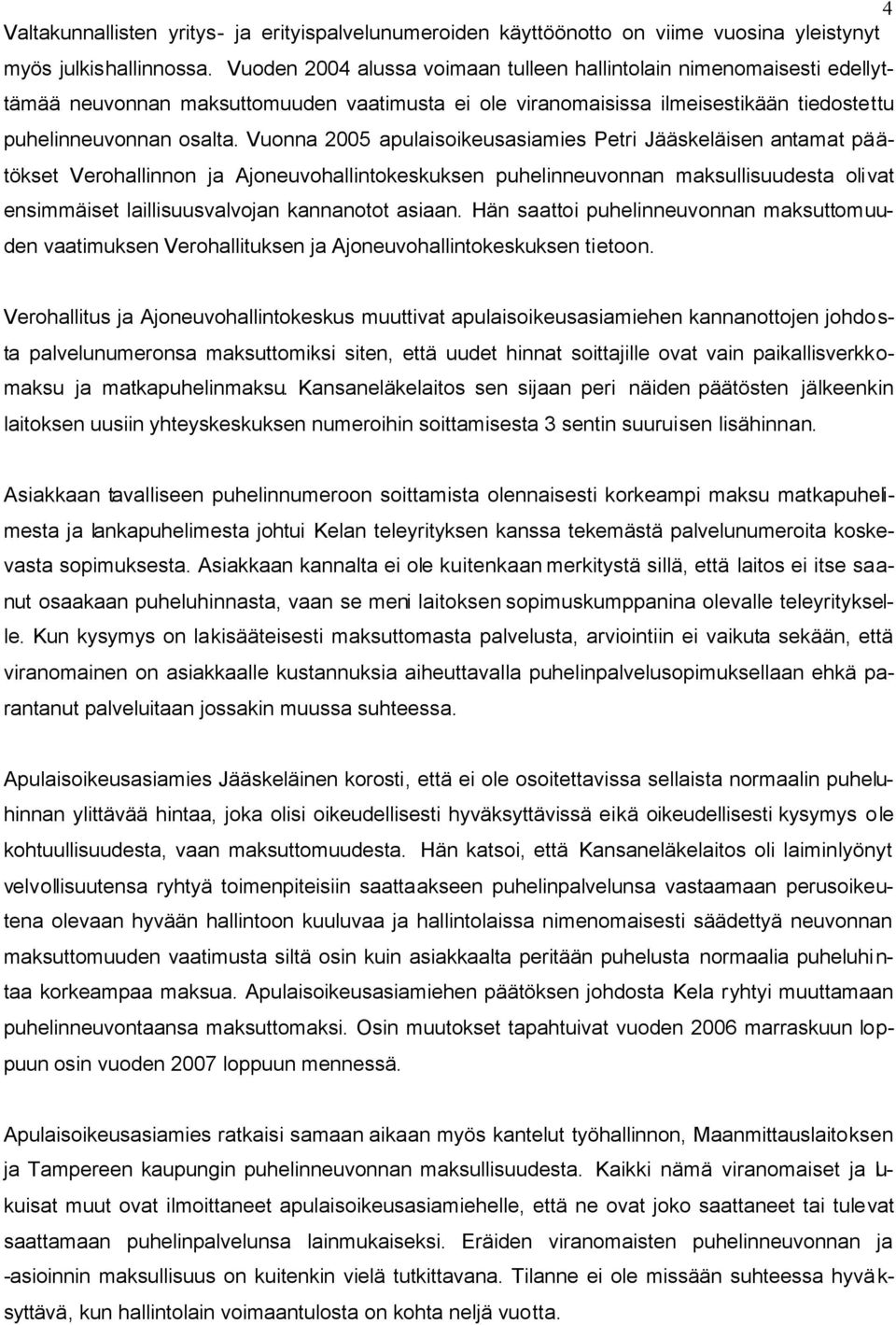 Vuonna 2005 apulaisoikeusasiamies Petri Jääskeläisen antamat päätökset Verohallinnon ja Ajoneuvohallintokeskuksen puhelinneuvonnan maksullisuudesta olivat ensimmäiset laillisuusvalvojan kannanotot