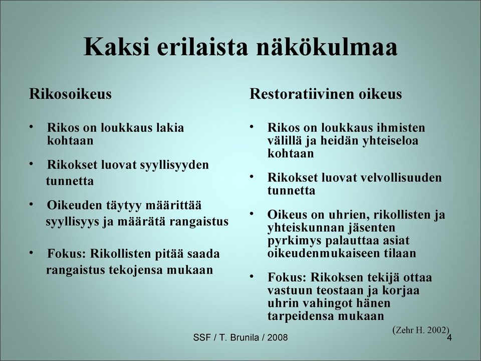 yhteiseloa kohtaan Rikokset luovat velvollisuuden tunnetta Oikeus on uhrien, rikollisten ja yhteiskunnan jäsenten pyrkimys palauttaa asiat