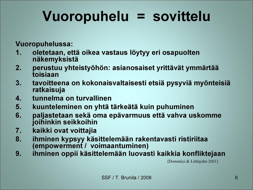 tunnelma on turvallinen 5. kuunteleminen on yhtä tärkeätä kuin puhuminen 6. paljastetaan sekä oma epävarmuus että vahva uskomme joihinkin seikkoihin 7.