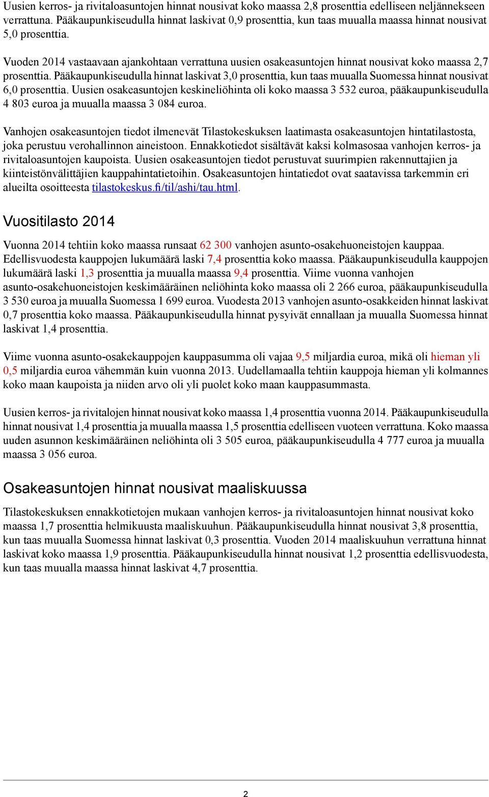 Suomessa hinnat nousivat 6,0 prosenttia Uusien osakeasuntojen keskineliöhinta oli koko maassa 3 532 euroa, pääkaupunkiseudulla 4 803 euroa ja muualla maassa 3 084 euroa Vanhojen osakeasuntojen tiedot