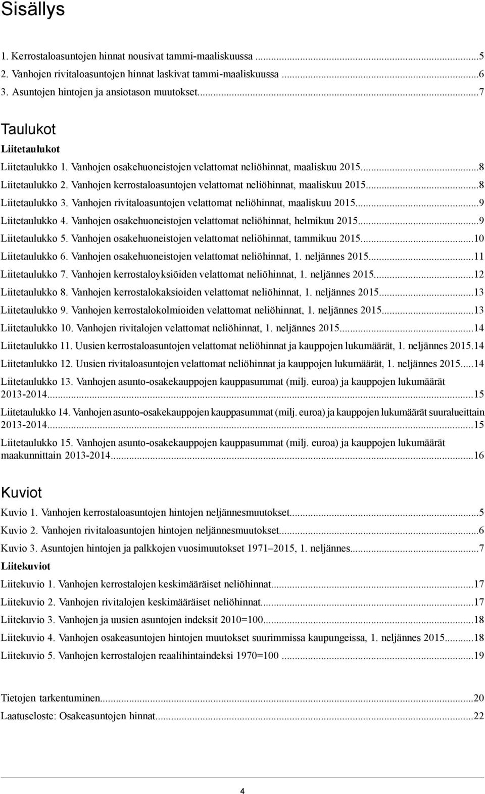 Vanhojen rivitaloasuntojen velattomat neliöhinnat, maaliskuu 20159 Liitetaulukko 4 Vanhojen osakehuoneistojen velattomat neliöhinnat, helmikuu 20159 Liitetaulukko 5 Vanhojen osakehuoneistojen