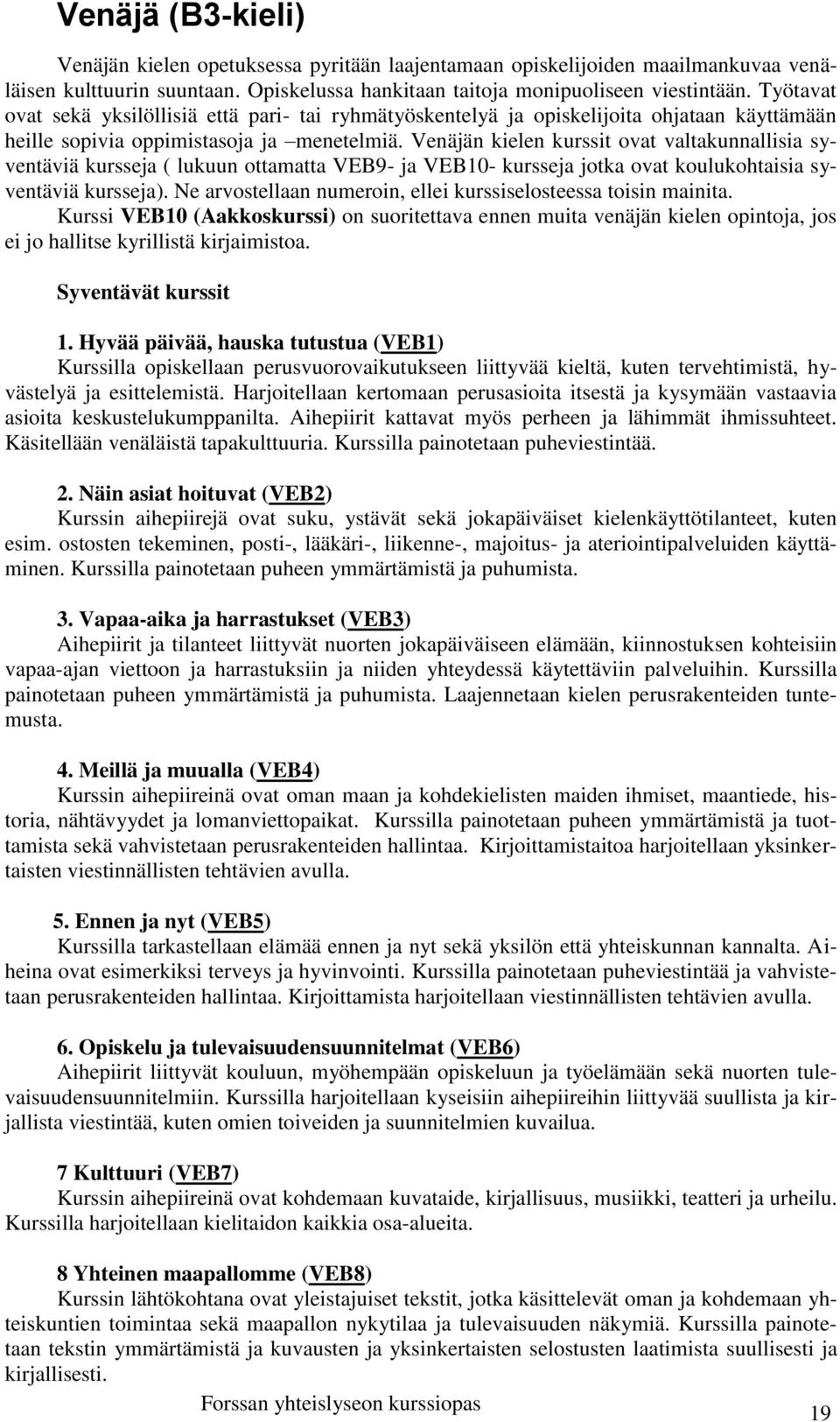 Venäjän kielen kurssit ovat valtakunnallisia syventäviä kursseja ( lukuun ottamatta VEB9- ja VEB10- kursseja jotka ovat koulukohtaisia syventäviä kursseja).