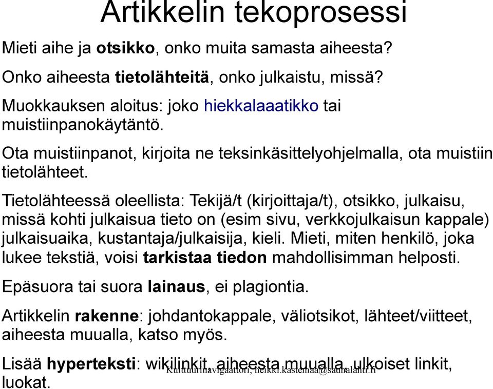 Tietolähteessä oleellista: Tekijä/t (kirjoittaja/t), otsikko, julkaisu, missä kohti julkaisua tieto on (esim sivu, verkkojulkaisun kappale) julkaisuaika, kustantaja/julkaisija, kieli.