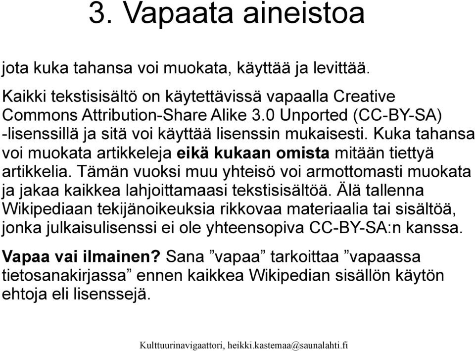 Tämän vuoksi muu yhteisö voi armottomasti muokata ja jakaa kaikkea lahjoittamaasi tekstisisältöä.