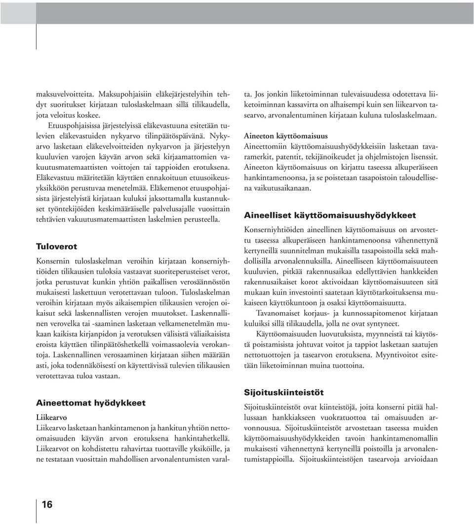 Nykyarvo lasketaan eläkevelvoitteiden nykyarvon ja järjestelyyn kuuluvien varojen käyvän arvon sekä kirjaamattomien vakuutusmatemaattisten voittojen tai tappioiden erotuksena.