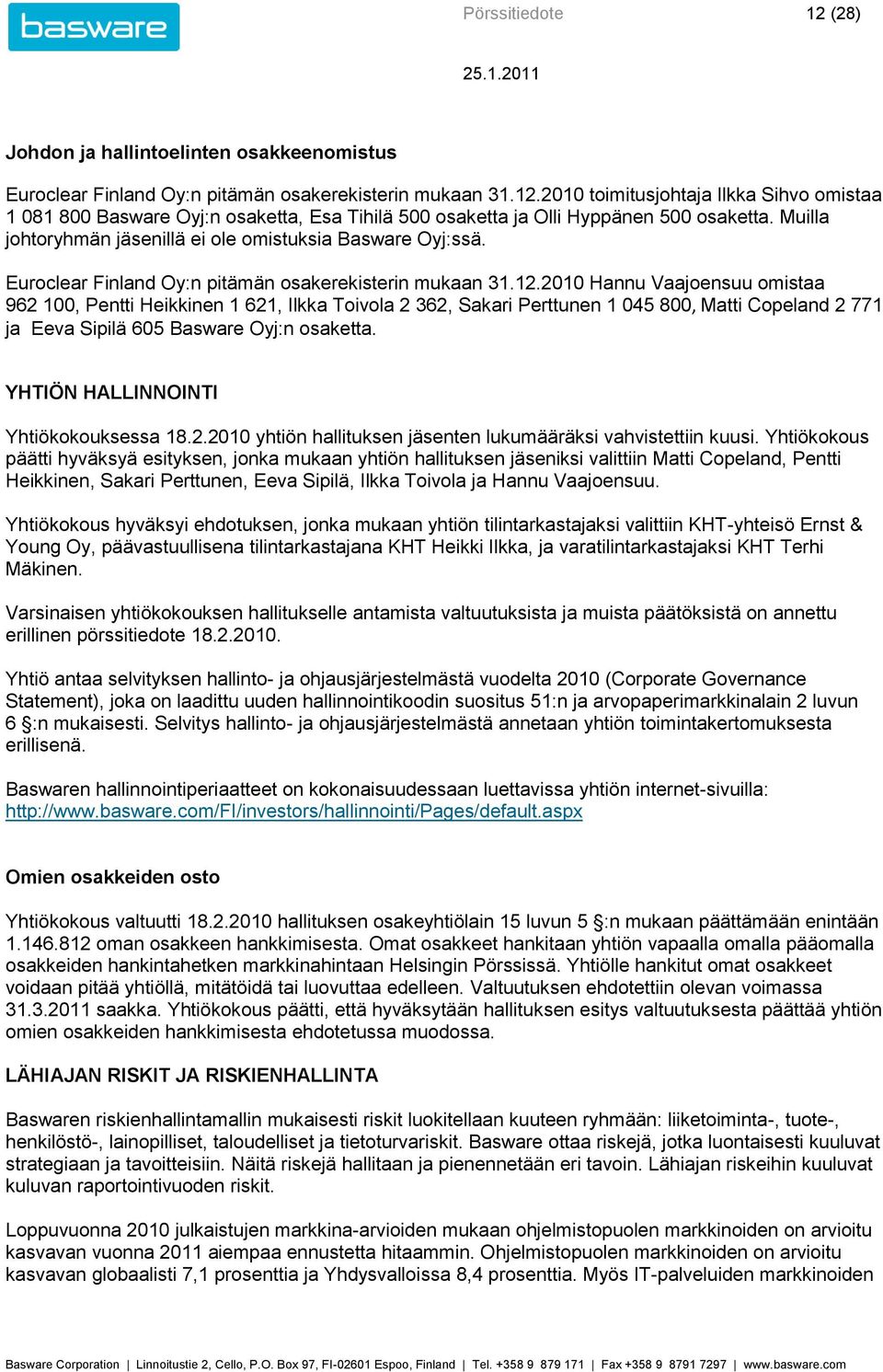 Hannu Vaajoensuu omistaa 962 100, Pentti Heikkinen 1 621, Ilkka Toivola 2 362, Sakari Perttunen 1 045 800, Matti Copeland 2 771 ja Eeva Sipilä 605 Basware Oyj:n osaketta.