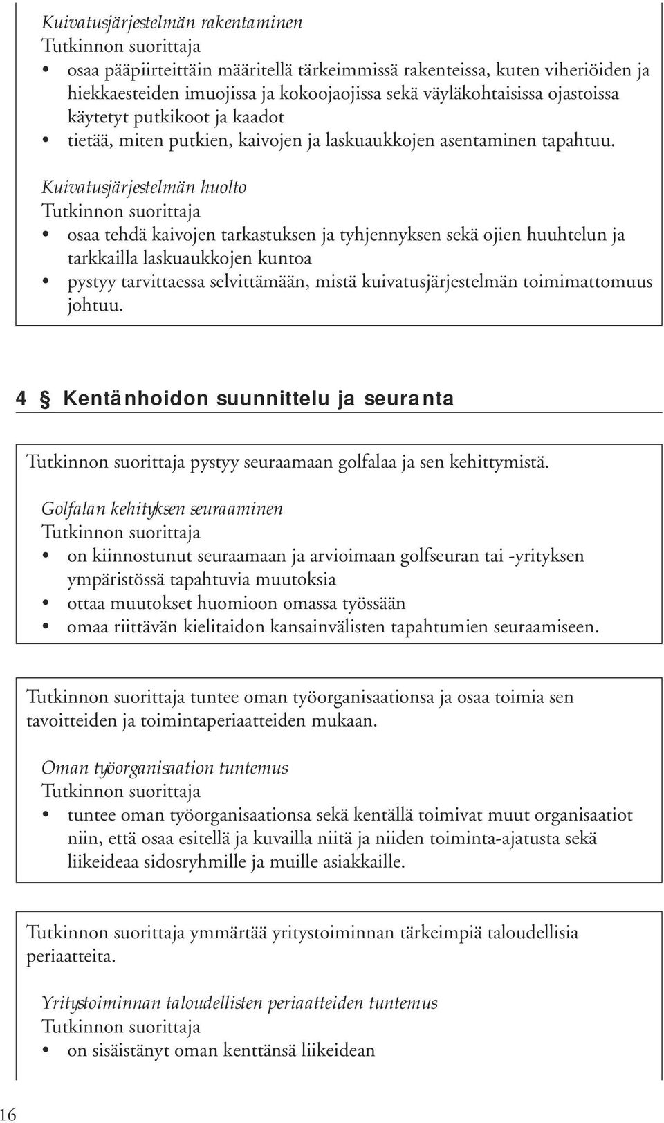 Kuivatusjärjestelmän huolto osaa tehdä kaivojen tarkastuksen ja tyhjennyksen sekä ojien huuhtelun ja tarkkailla laskuaukkojen kuntoa pystyy tarvittaessa selvittämään, mistä kuivatusjärjestelmän
