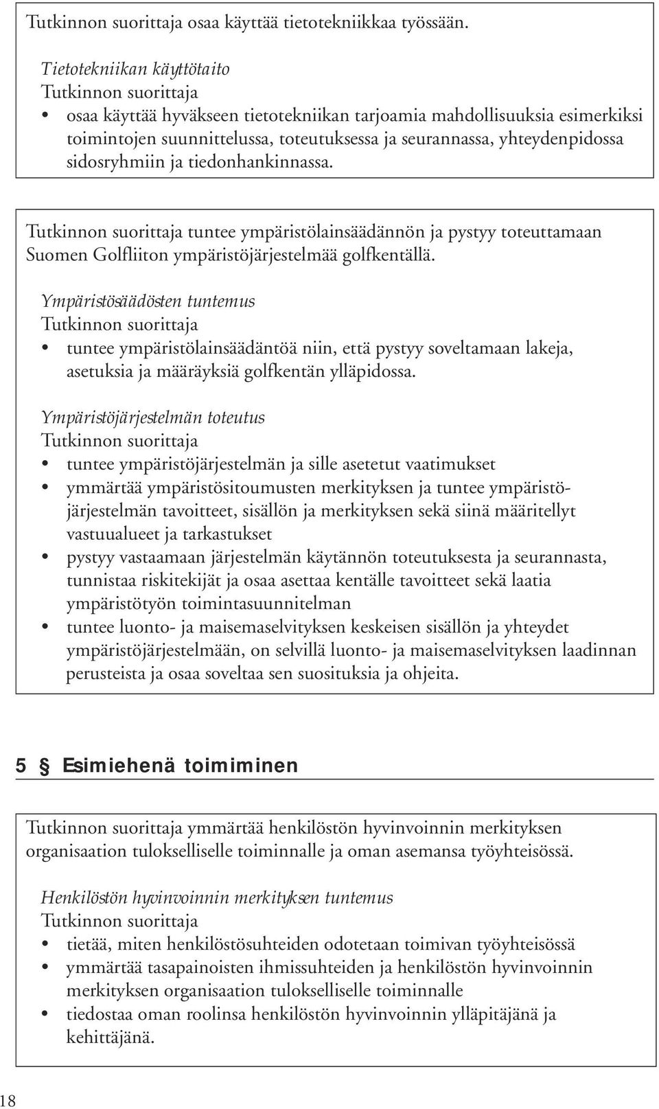 tiedonhankinnassa. tuntee ympäristölainsäädännön ja pystyy toteuttamaan Suomen Golfliiton ympäristöjärjestelmää golfkentällä.