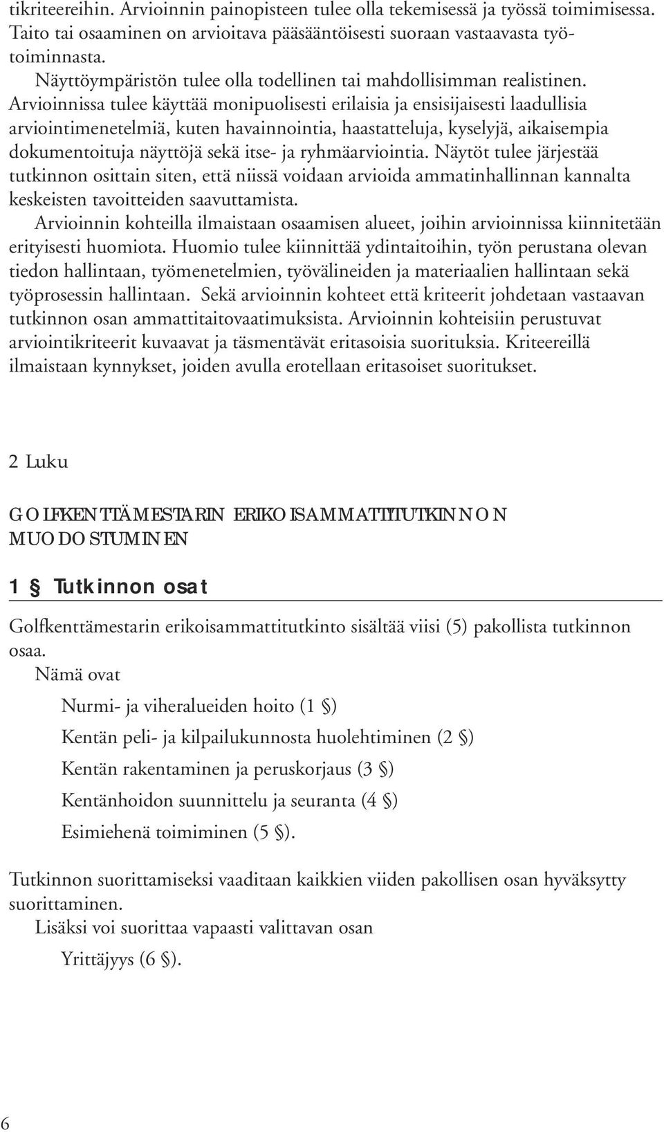 Arvioinnissa tulee käyttää monipuolisesti erilaisia ja ensisijaisesti laadullisia arviointimenetelmiä, kuten havainnointia, haastatteluja, kyselyjä, aikaisempia dokumentoituja näyttöjä sekä itse- ja