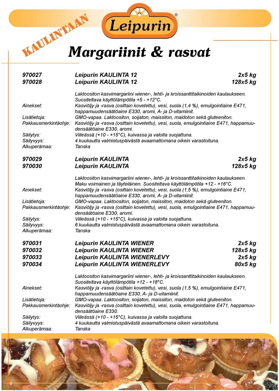 970029 Leipurin KAULINTA 2x5 kg 970030 Leipurin KAULINTA 128x5 kg Laktoositon kasvimargariini wiener-, lehti- ja kroissanttitaikinoiden kaulaukseen. Maku voimainen ja täyteläinen.