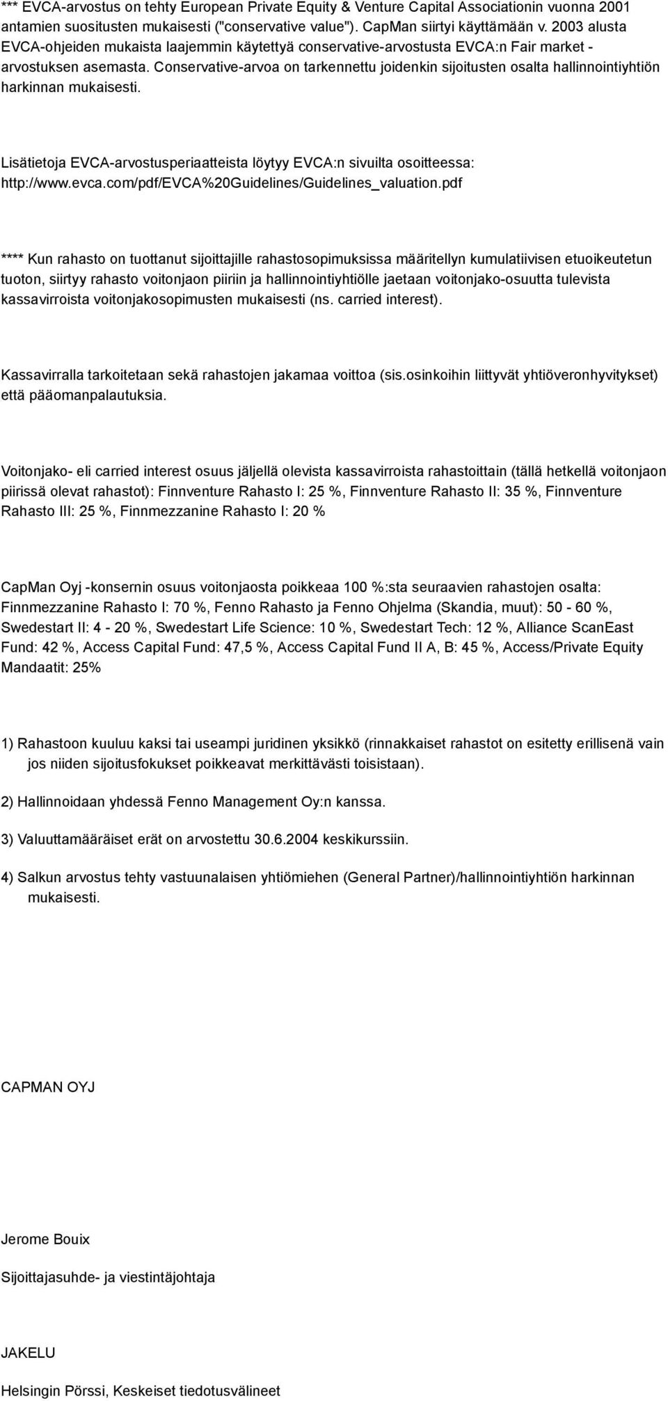 Conservative-arvoa on tarkennettu joidenkin sijoitusten osalta hallinnointiyhtiön harkinnan mukaisesti. Lisätietoja EVCA-arvostusperiaatteista löytyy EVCA:n sivuilta osoitteessa: http://www.evca.