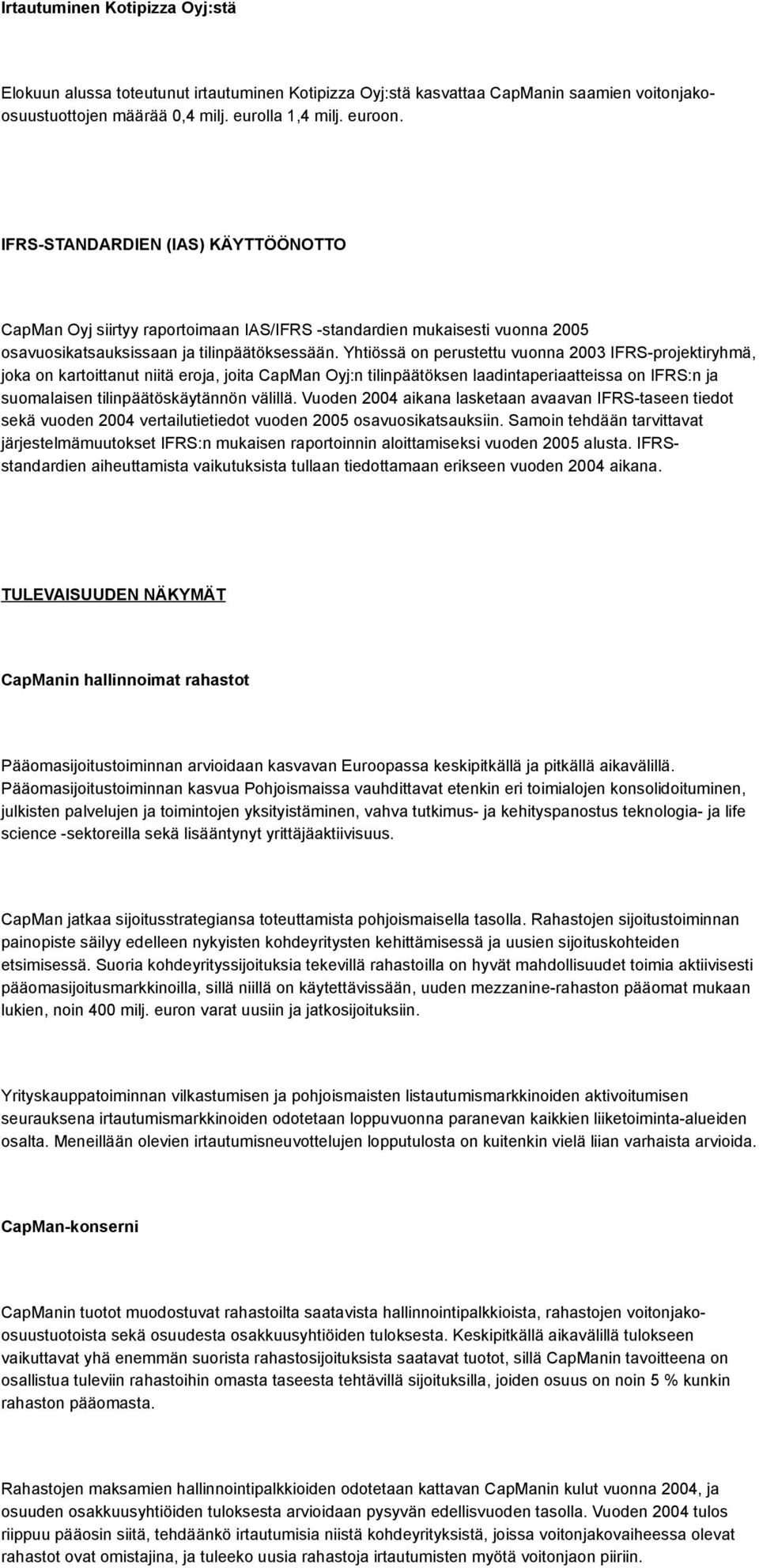 Yhtiössä on perustettu vuonna 2003 IFRS-projektiryhmä, joka on kartoittanut niitä eroja, joita CapMan Oyj:n tilinpäätöksen laadintaperiaatteissa on IFRS:n ja suomalaisen tilinpäätöskäytännön välillä.