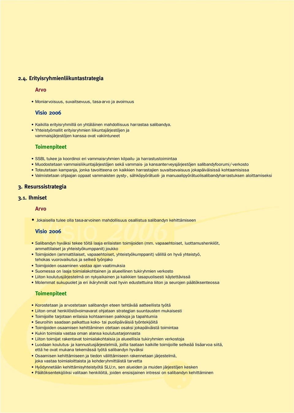 vammaisliikuntajärjestöjen sekä vammais- ja kansanterveysjärjestöjen salibandyfoorumi/-verkosto Toteutetaan kampanja, jonka tavoitteena on kaikkien harrastajien suvaitsevaisuus jokapäiväisissä