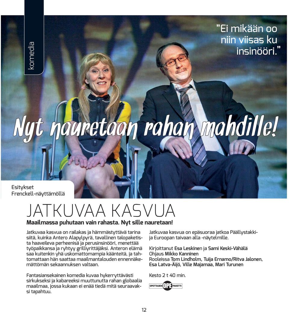 grilliyrittäjäksi. Anteron elämä saa kuitenkin yhä uskomattomampia käänteitä, ja tahtomattaan hän saattaa maailmantalouden ennennäkemättömän sekaannuksen valtaan.