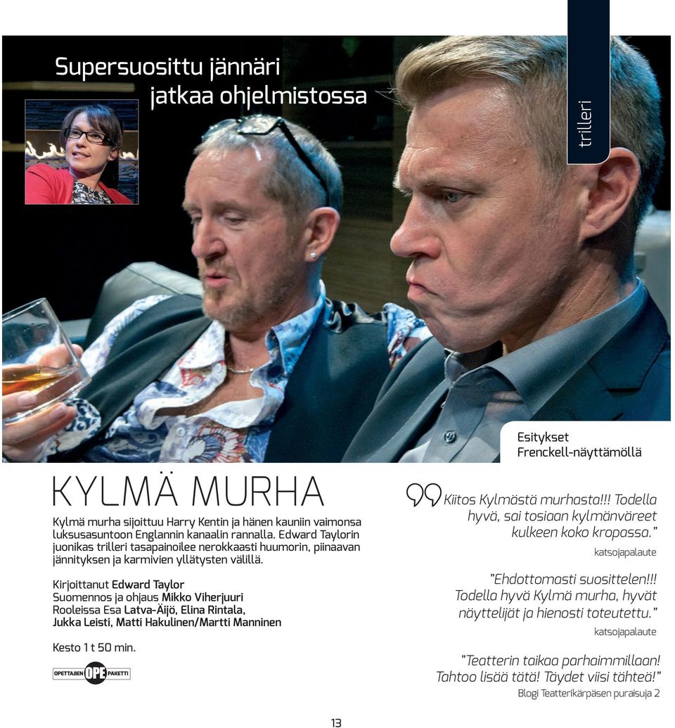 Kirjoittanut Edward Taylor Suomennos ja ohjaus Mikko Viherjuuri Rooleissa Esa Latva-Äijö, Elina Rintala, Jukka Leisti, Matti Hakulinen/Martti Manninen Kesto 1 t 50 min.