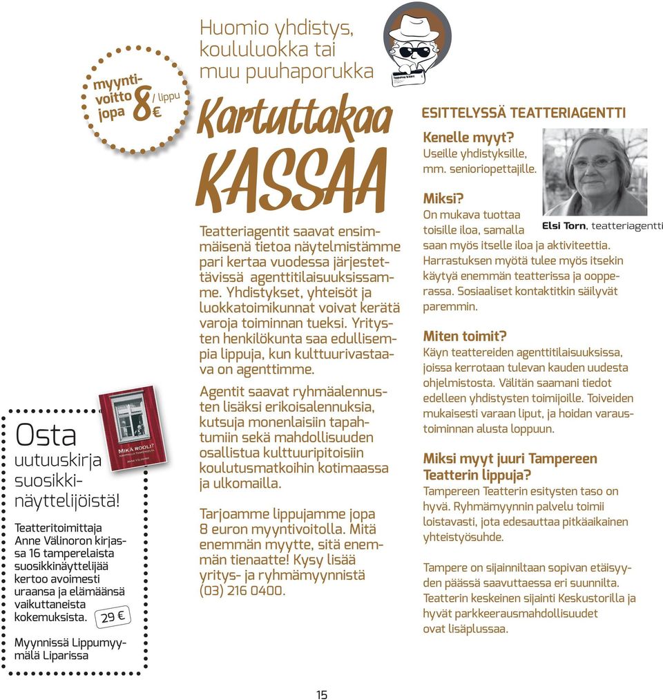29 Myynnissä Lippumyymälä Liparissa Kartuttakaa K KASSAA Teatteriagentit saavat ensimmäisenä tietoa näytelmistämme pari kertaa vuodessa järjestettävissä agenttitilaisuuksissamme.