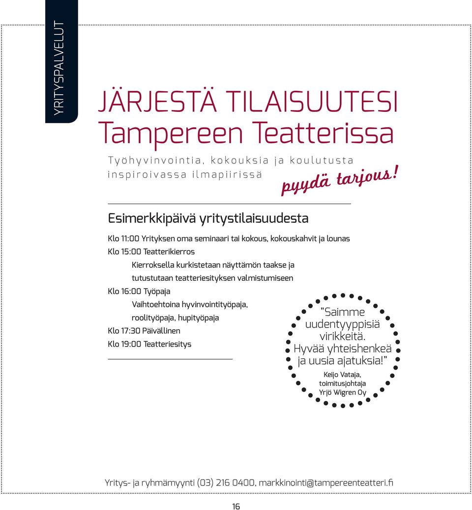 taakse ja tutustutaan teatteriesityksen valmistumiseen Klo 16:00 Työpaja Vaihtoehtoina hyvinvointityöpaja, roolityöpaja, hupityöpaja Klo 17:30 Päivällinen Klo 19:00