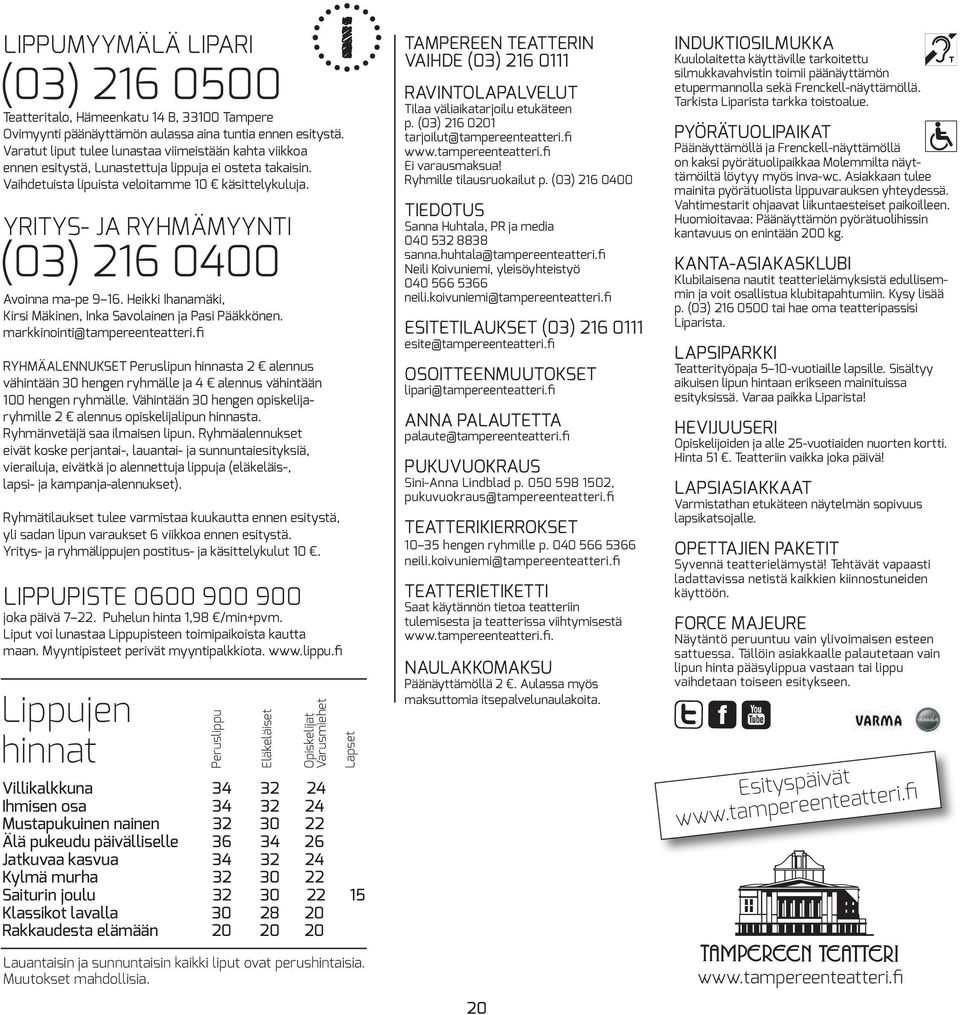YRITYS- JA RYHMÄMYYNTI (03) 216 0400 Avoinna ma-pe 9 16. Heikki Ihanamäki, Kirsi Mäkinen, Inka Savolainen ja Pasi Pääkkönen. markkinointi@tampereenteatteri.