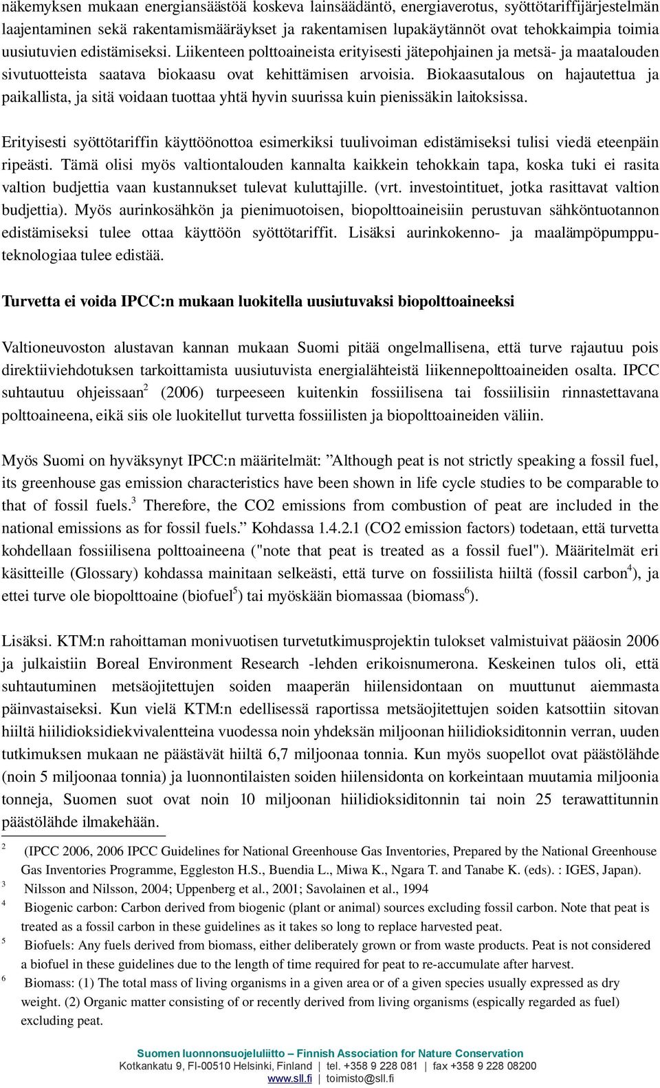 Biokaasutalous on hajautettua ja paikallista, ja sitä voidaan tuottaa yhtä hyvin suurissa kuin pienissäkin laitoksissa.