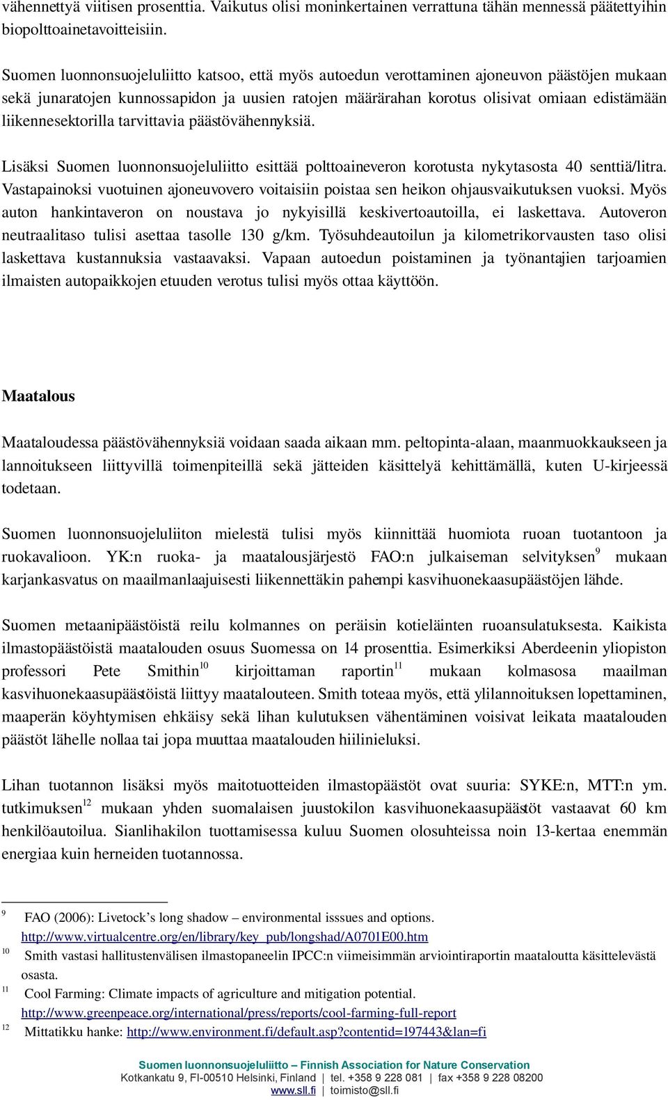 liikennesektorilla tarvittavia päästövähennyksiä. Lisäksi Suomen luonnonsuojeluliitto esittää polttoaineveron korotusta nykytasosta 40 senttiä/litra.