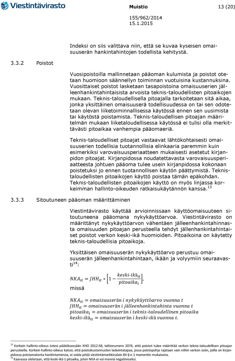 Teknis-taloudellisella pitoajalla tarkoitetaan sitä aikaa, jonka yksittäinen omaisuuserä todellisuudessa on tai sen odotetaan olevan liiketoiminnallisessa käytössä ennen sen uusimista tai käytöstä