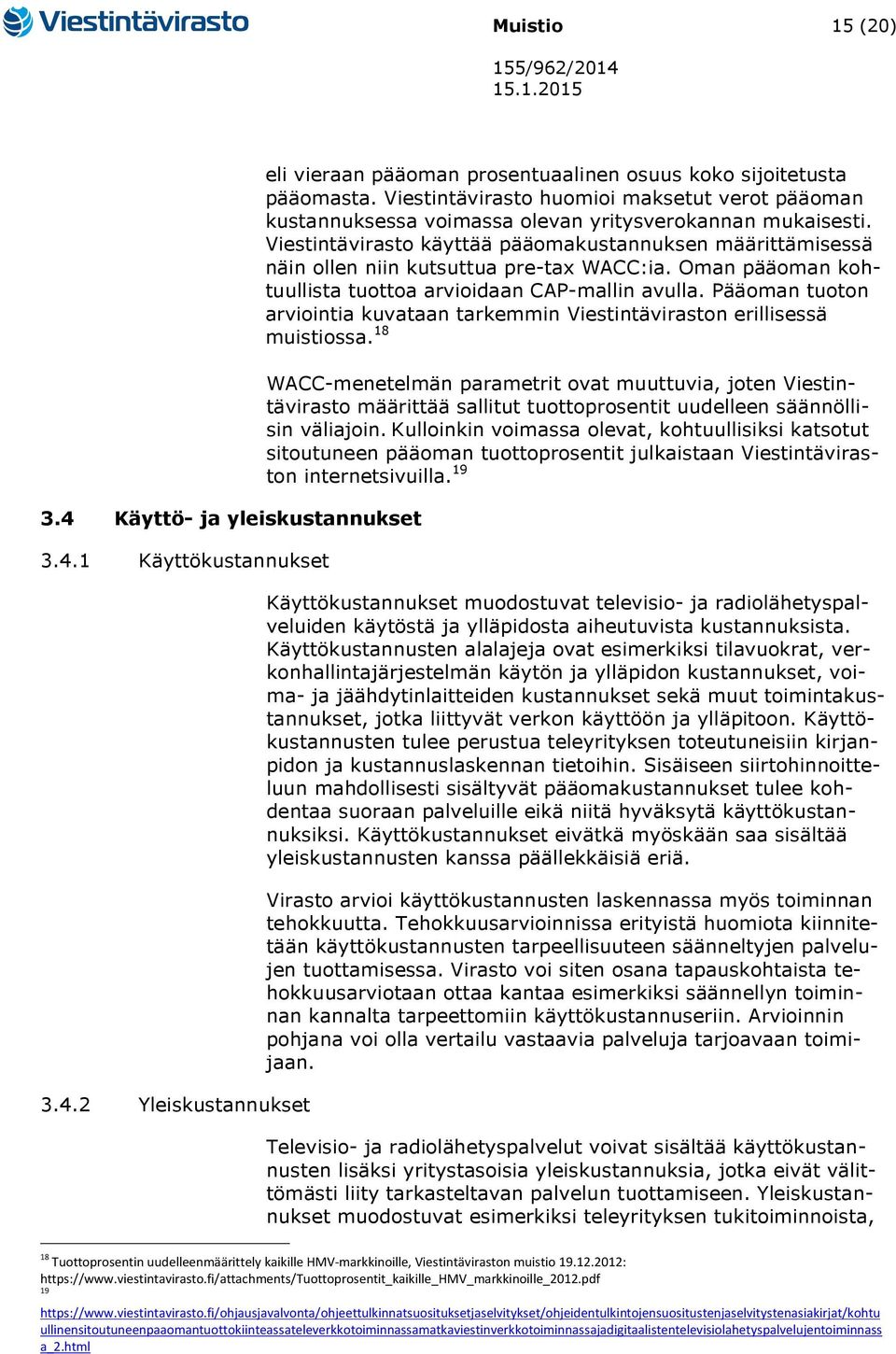 Viestintävirasto käyttää pääomakustannuksen määrittämisessä näin ollen niin kutsuttua pre-tax WACC:ia. Oman pääoman kohtuullista tuottoa arvioidaan CAP-mallin avulla.