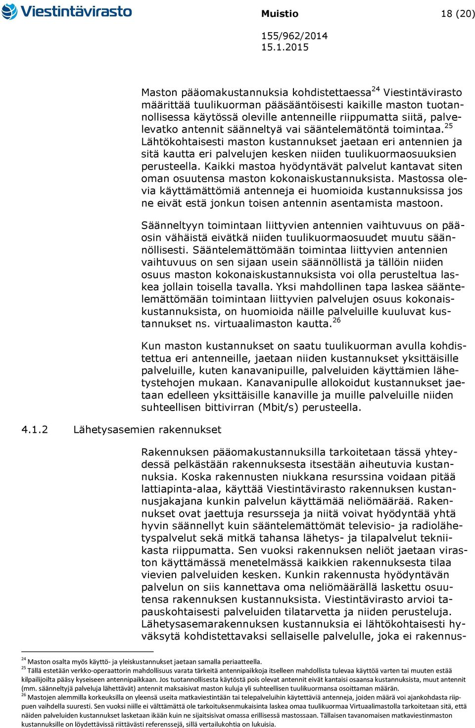 2 Lähetysasemien rakennukset Maston pääomakustannuksia kohdistettaessa 24 Viestintävirasto määrittää tuulikuorman pääsääntöisesti kaikille maston tuotannollisessa käytössä oleville antenneille