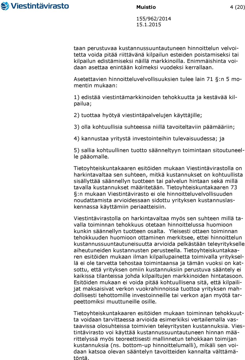 Asetettavien hinnoitteluvelvollisuuksien tulee lain 71 :n 5 momentin mukaan: 1) edistää viestintämarkkinoiden tehokkuutta ja kestävää kilpailua; 2) tuottaa hyötyä viestintäpalvelujen käyttäjille; 3)