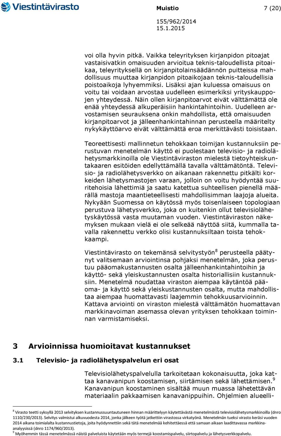 pitoaikojaan teknis-taloudellisia poistoaikoja lyhyemmiksi. Lisäksi ajan kuluessa omaisuus on voitu tai voidaan arvostaa uudelleen esimerkiksi yrityskauppojen yhteydessä.