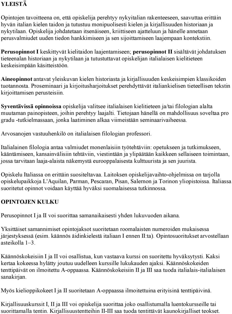 Perusopinnot I keskittyvät kielitaidon laajentamiseen; perusopinnot II sisältävät johdatuksen tieteenalan historiaan ja nykytilaan ja tutustuttavat opiskelijan italialaisen kielitieteen keskeisimpään