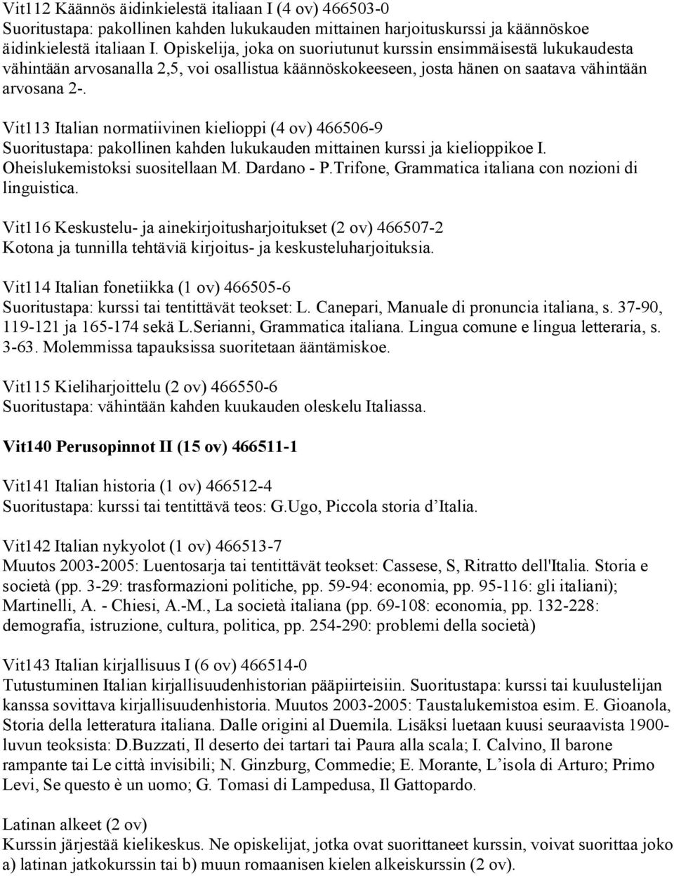 Vit113 Italian normatiivinen kielioppi (4 ov) 466506-9 Suoritustapa: pakollinen kahden lukukauden mittainen kurssi ja kielioppikoe I. Oheislukemistoksi suositellaan M. Dardano - P.