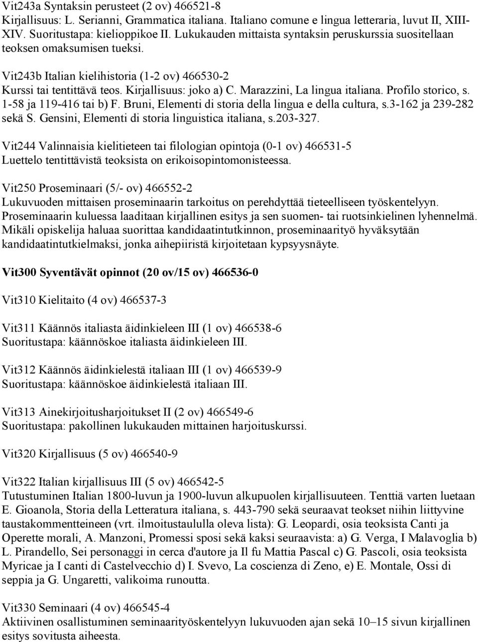 Marazzini, La lingua italiana. Profilo storico, s. 1-58 ja 119-416 tai b) F. Bruni, Elementi di storia della lingua e della cultura, s.3-162 ja 239-282 sekä S.