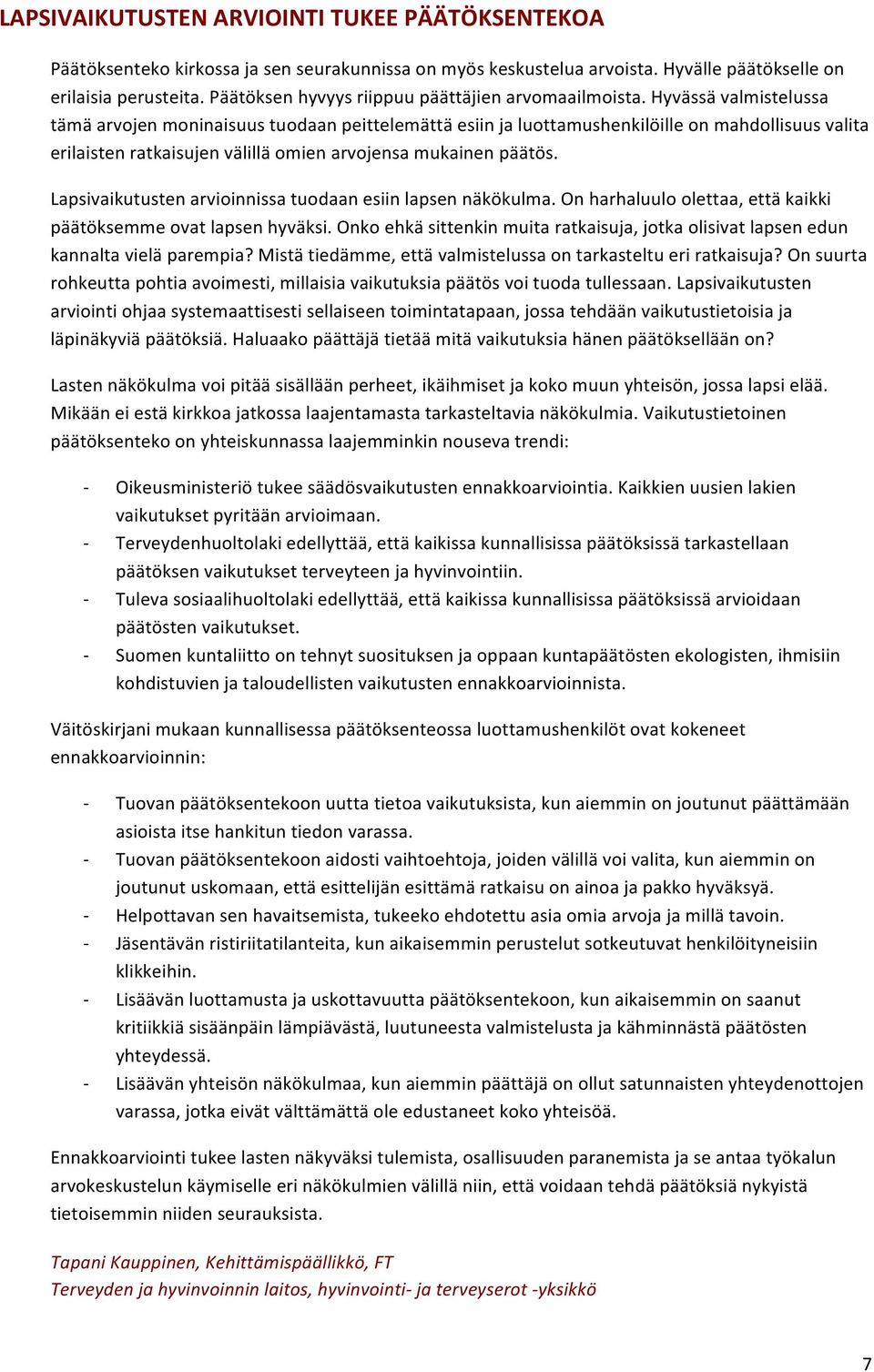 Hyvässä valmistelussa tämä arvojen moninaisuus tuodaan peittelemättä esiin ja luottamushenkilöille on mahdollisuus valita erilaisten ratkaisujen välillä omien arvojensa mukainen päätös.