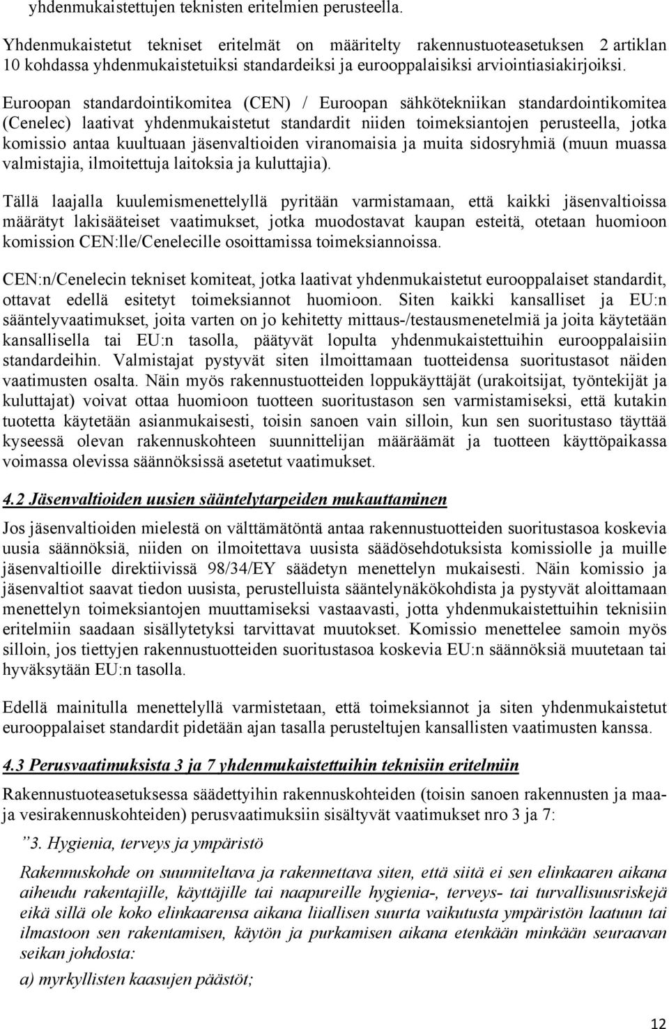 Euroopan standardointikomitea (CEN) / Euroopan sähkötekniikan standardointikomitea (Cenelec) laativat yhdenmukaistetut standardit niiden toimeksiantojen perusteella, jotka komissio antaa kuultuaan