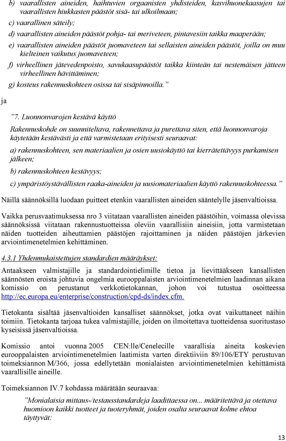 jätevedenpoisto, savukaasupäästöt taikka kiinteän tai nestemäisen jätteen virheellinen hävittäminen; g) kosteus rakennuskohteen osissa tai sisäpinnoilla. ja 7.