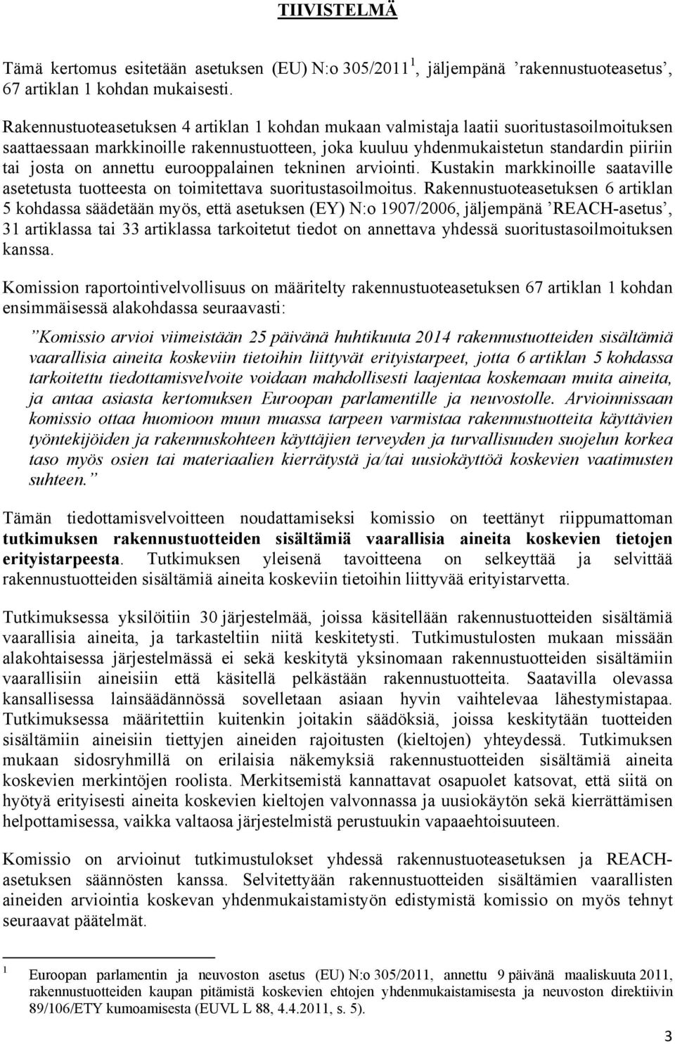 annettu eurooppalainen tekninen arviointi. Kustakin markkinoille saataville asetetusta tuotteesta on toimitettava suoritustasoilmoitus.