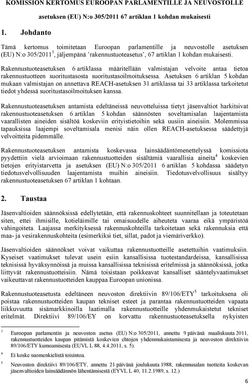 artiklan 1 kohdan mukaisesti. Rakennustuoteasetuksen 6 artiklassa määritellään valmistajan velvoite antaa tietoa rakennustuotteen suoritustasosta suoritustasoilmoituksessa.