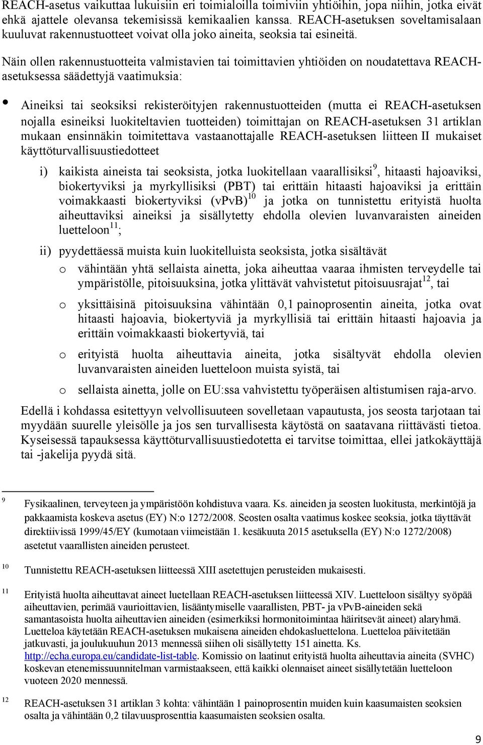 Näin ollen rakennustuotteita valmistavien tai toimittavien yhtiöiden on noudatettava REACHasetuksessa säädettyjä vaatimuksia: Aineiksi tai seoksiksi rekisteröityjen rakennustuotteiden (mutta ei