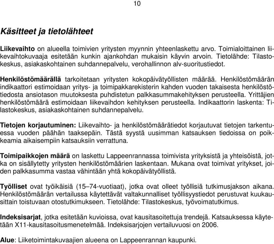 Henkilöstömäärän indikaattori estimoidaan yritys- ja toimipakkarekisterin kahden vuoden takaisesta henkilöstötiedosta ansiotason muutoksesta puhdistetun palkkasummakehityksen perusteella.