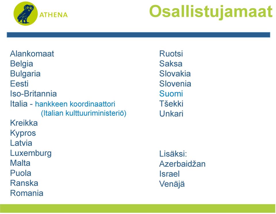 Kreikka Kypros Latvia Luxemburg Malta Puola Ranska Romania Ruotsi