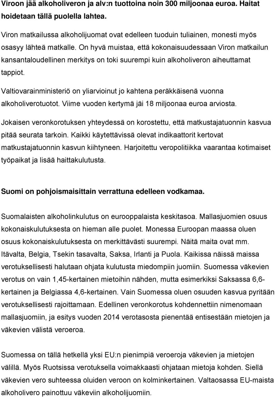 On hyvä muistaa, että kokonaisuudessaan Viron matkailun kansantaloudellinen merkitys on toki suurempi kuin alkoholiveron aiheuttamat tappiot.