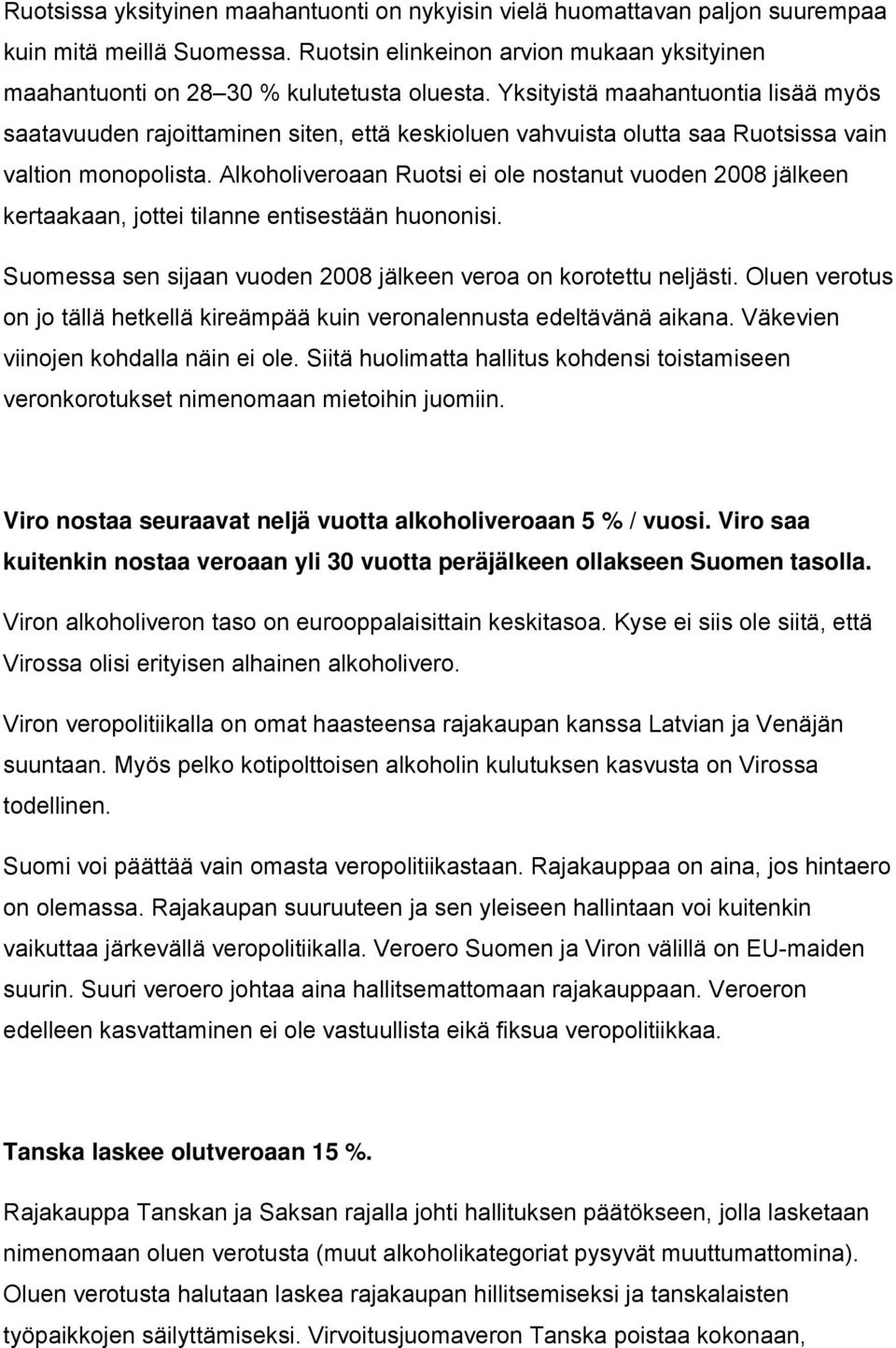 Alkoholiveroaan Ruotsi ei ole nostanut vuoden 2008 jälkeen kertaakaan, jottei tilanne entisestään huononisi. Suomessa sen sijaan vuoden 2008 jälkeen veroa on korotettu neljästi.