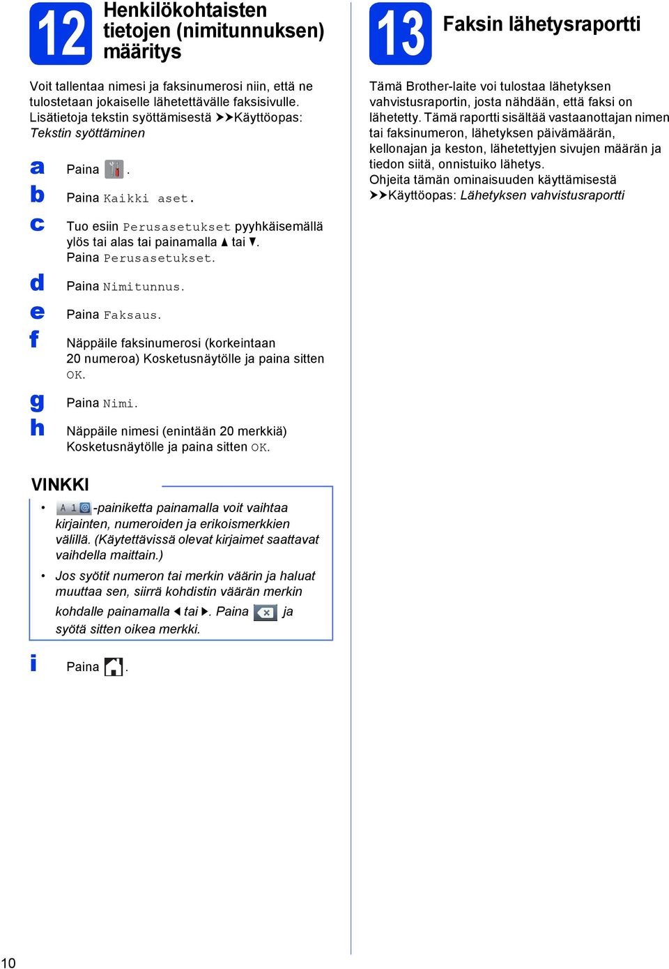 Pin Fksus. Näppäile fksinumerosi (korkeintn 20 numero) Kosketusnäytölle j pin sitten OK. Pin Nimi. Näppäile nimesi (enintään 20 merkkiä) Kosketusnäytölle j pin sitten OK.