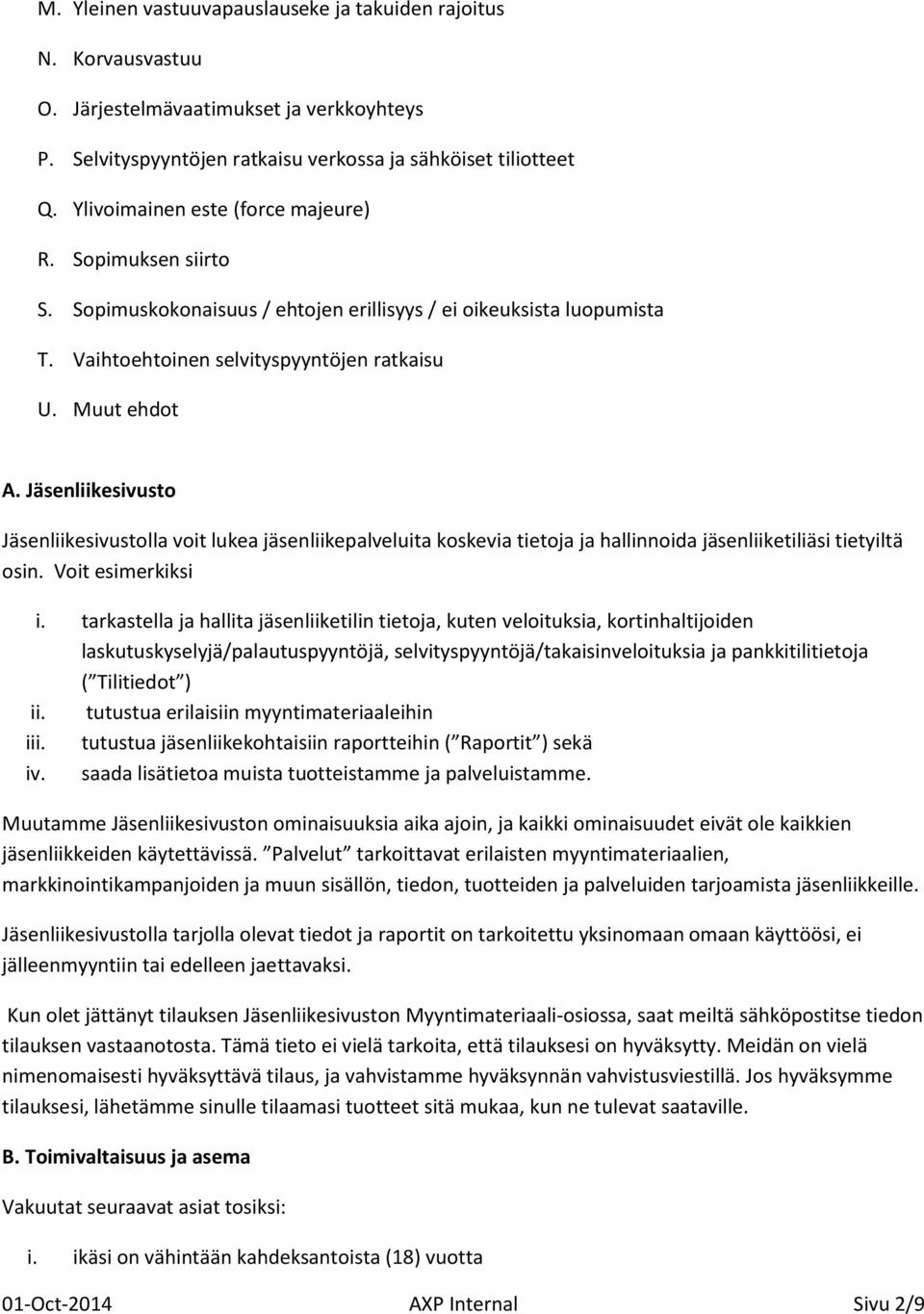 Jäsenliikesivusto Jäsenliikesivustolla voit lukea jäsenliikepalveluita koskevia tietoja ja hallinnoida jäsenliiketiliäsi tietyiltä osin. Voit esimerkiksi i.