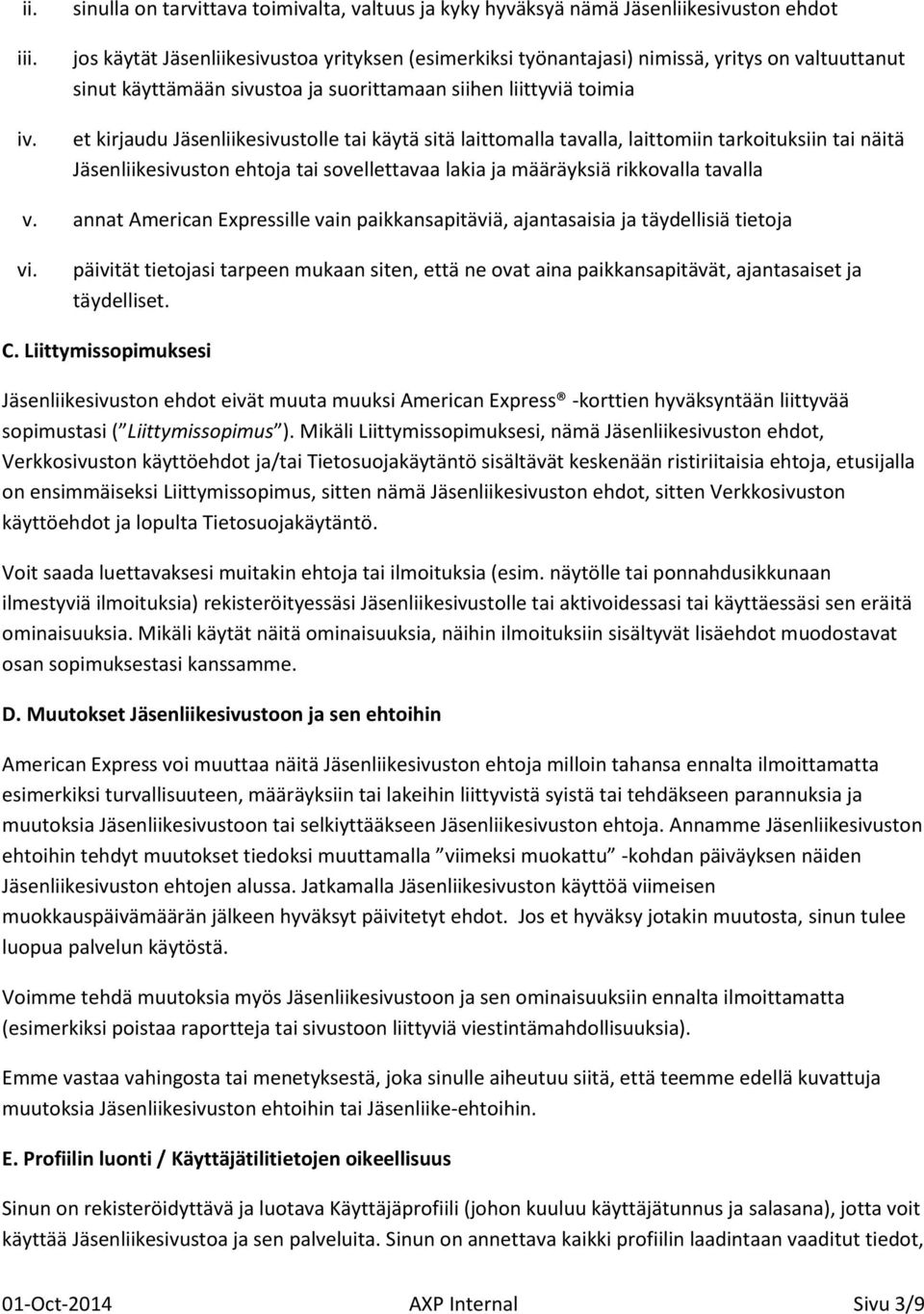 käyttämään sivustoa ja suorittamaan siihen liittyviä toimia et kirjaudu Jäsenliikesivustolle tai käytä sitä laittomalla tavalla, laittomiin tarkoituksiin tai näitä Jäsenliikesivuston ehtoja tai