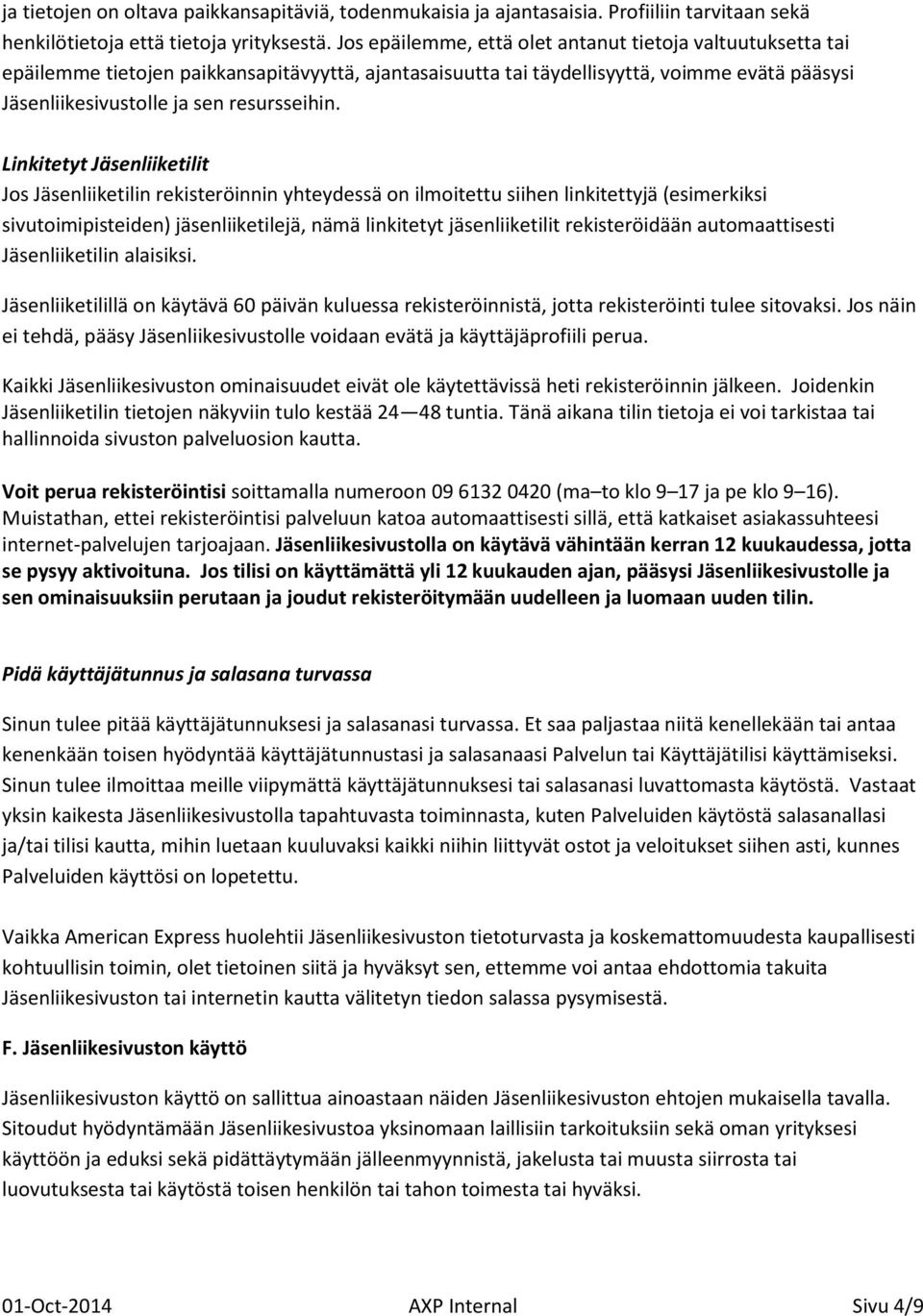 Linkitetyt Jäsenliiketilit Jos Jäsenliiketilin rekisteröinnin yhteydessä on ilmoitettu siihen linkitettyjä (esimerkiksi sivutoimipisteiden) jäsenliiketilejä, nämä linkitetyt jäsenliiketilit