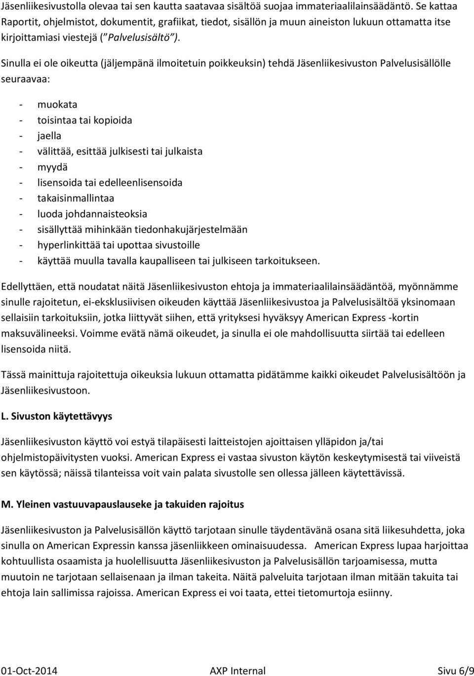 Sinulla ei ole oikeutta (jäljempänä ilmoitetuin poikkeuksin) tehdä Jäsenliikesivuston Palvelusisällölle seuraavaa: - muokata - toisintaa tai kopioida - jaella - välittää, esittää julkisesti tai