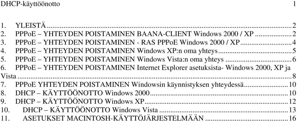 PPPoE YHTEYDEN POISTAMINEN Windows Vista:n oma yhteys...6 6. PPPoE YHTEYDEN POISTAMINEN Internet Explorer asetuksista- Windows 2000, XP ja Vista...8 7.